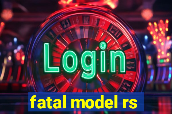 fatal model rs